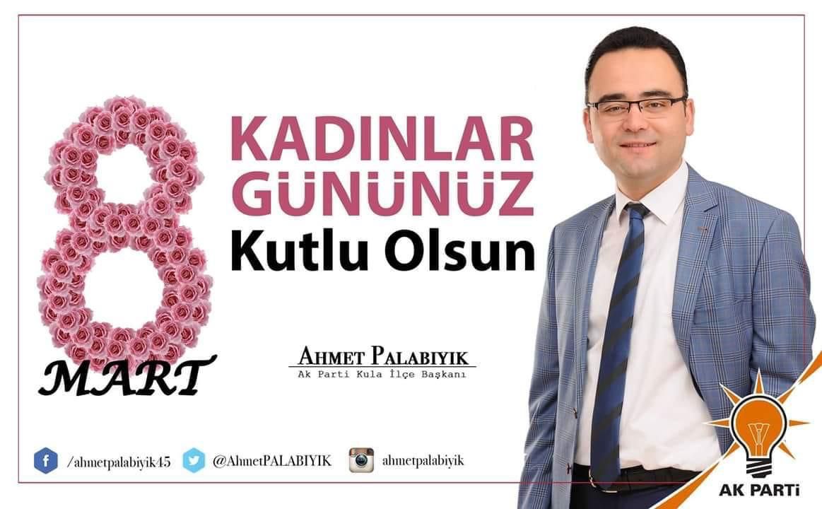 AK Parti Kula İlçe Başkanı Ahmet PALABIYIK, 8 Mart Dünya Kadınlar günü dolayısıyla mesaj yayımladı.